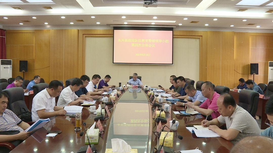 刘朝晖主持召开永兴县政法队伍教育整顿领导小组第四次全体会议