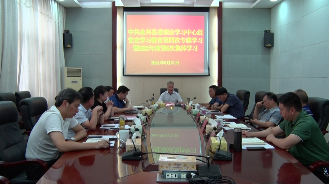 永兴县委理论学习中心组召开党史学习教育第四次专题学习暨2021年第6次集体学习