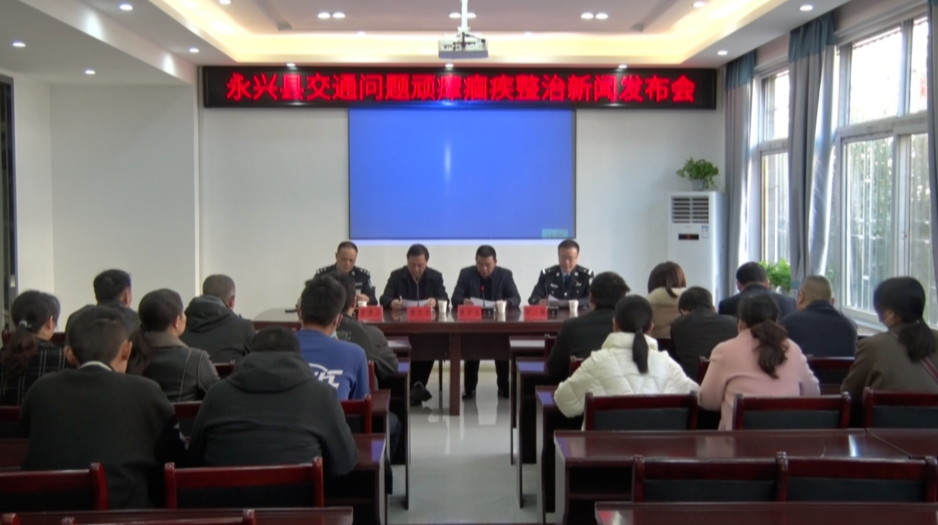 集中整治交通“顽疾” |永兴县举行2021年交通问题顽瘴痼疾整治第二场新闻发布会