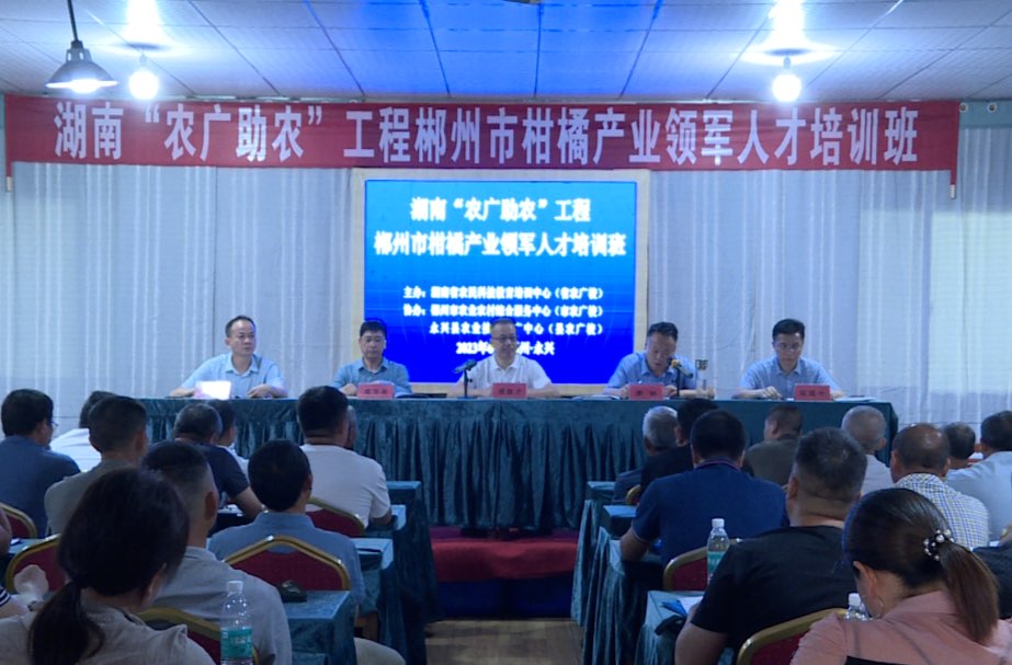 打好“发展六仗”|湖南“农广助农”工程郴州市柑橘产业领军人才培训在永兴县开班