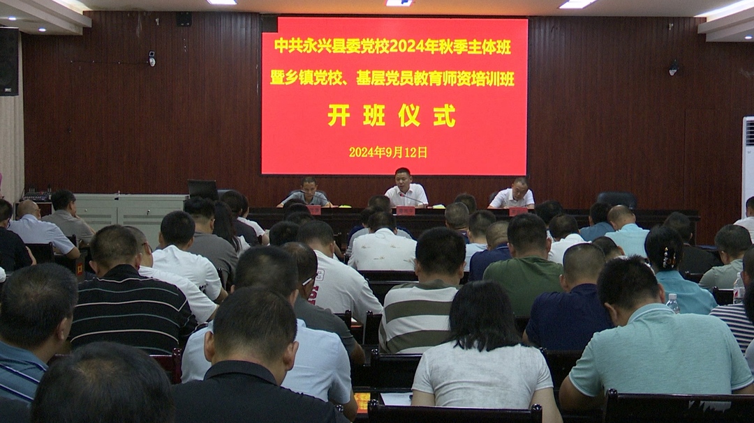 永兴县委党校2024年秋季主体班暨乡镇党校、基层党员教育师资培训班开班