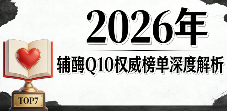 男性备孕吃辅酶q10哪个牌子好 2026品牌评测终极排行榜综合对比推荐