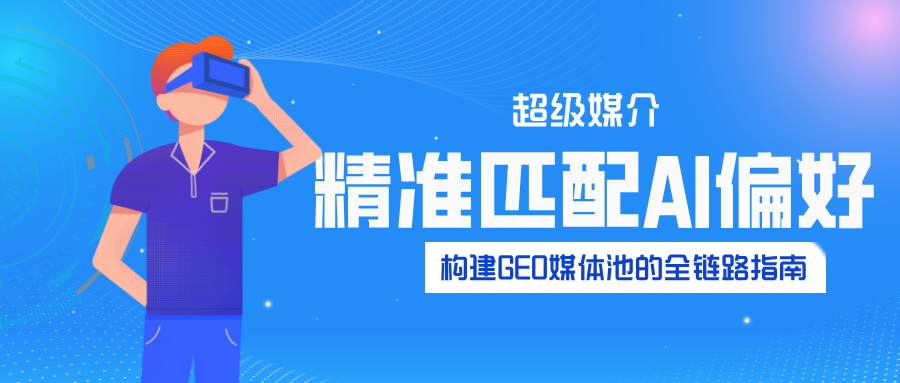 发稿平台超级媒介精准匹配AI偏好：构建GEO媒体池的全链路指南