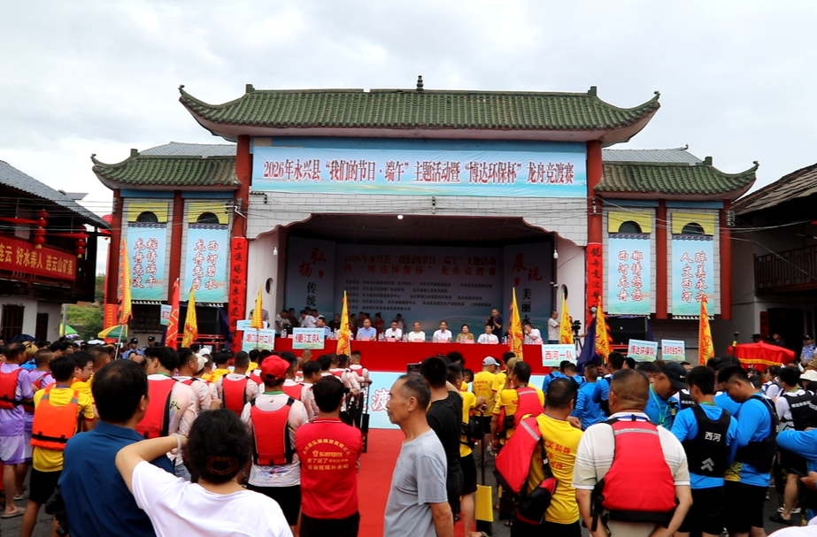 我们的节日·端午|永兴县2026年“我们的节日•端午”主题活动暨“博达环保杯”龙舟竞渡赛开幕
