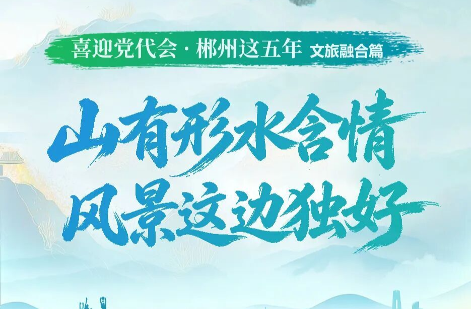 喜迎党代会 · 郴州这五年 | 山有形水含情 风景这边独好