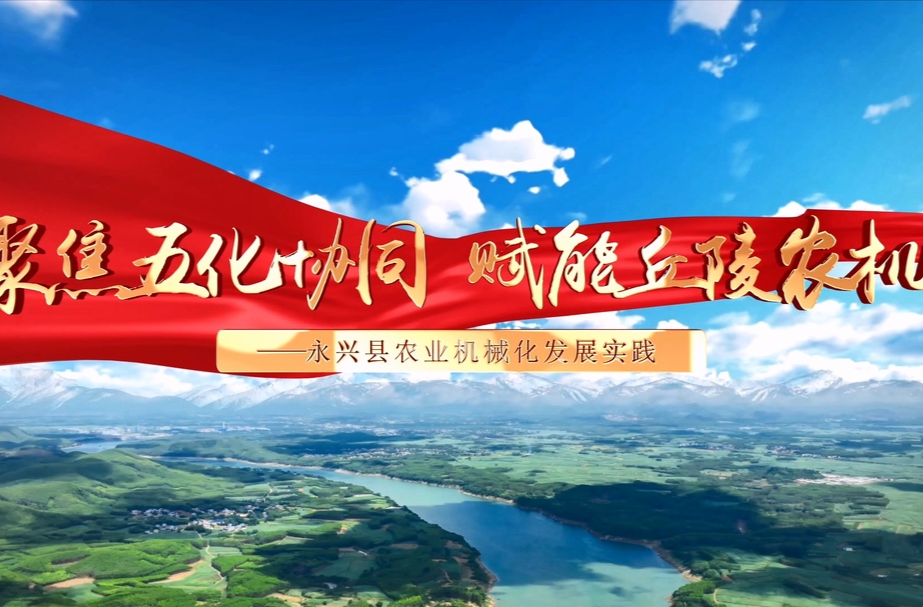 聚焦五化协同 赋能丘陵农机 ——永兴县农业机械化发展实践